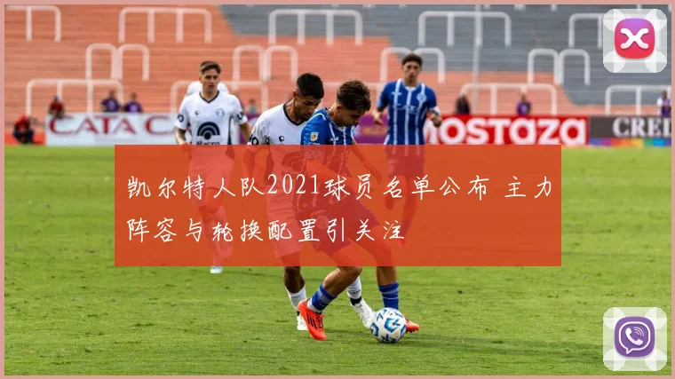 凯尔特人队2021球员名单公布 主力阵容与轮换配置引关注