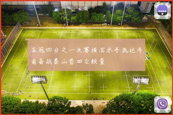 亚冠四分之一决赛横滨水手抵达济南备战泰山首回合较量