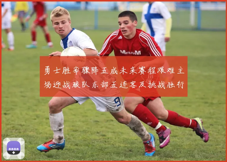 勇士胜率骤降五成未来赛程艰难主场迎战狼队东部五连客及挑战独行侠